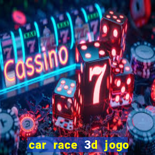 car race 3d jogo de carros